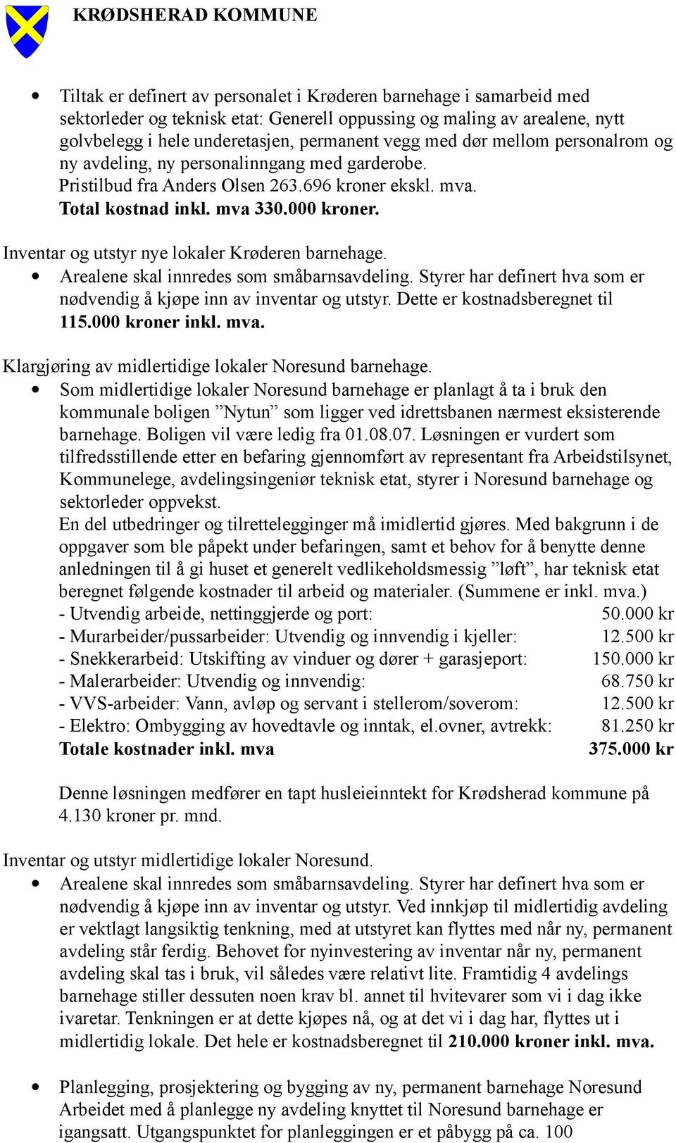 Inventar og utstyr nye lokaler Krøderen barnehage. Arealene skal innredes som småbarnsavdeling. Styrer har definert hva som er nødvendig å kjøpe inn av inventar og utstyr.