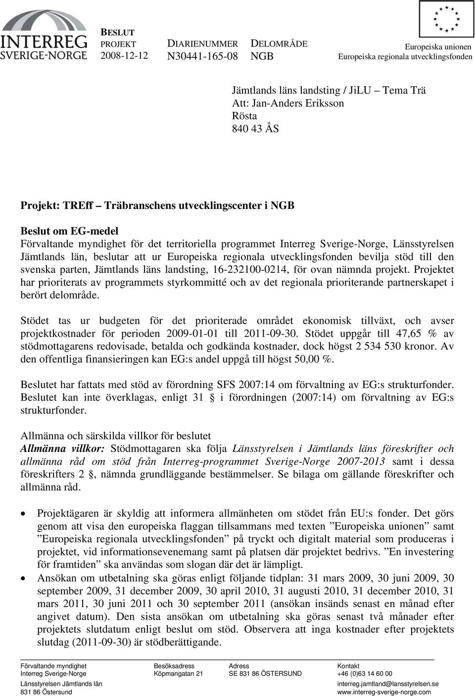 att ur Europeiska regionala utvecklingsfonden bevilja stöd till den svenska parten, Jämtlands läns landsting, 16-232100-0214, för ovan nämnda projekt.