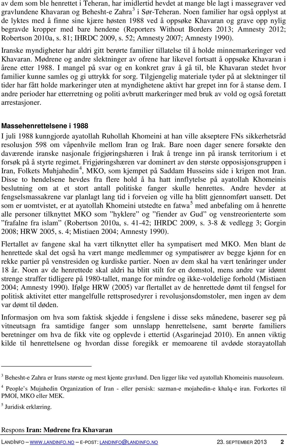 2012; Robertson 2010a, s. 81; IHRDC 2009, s. 52; Amnesty 2007; Amnesty 1990). Iranske myndigheter har aldri gitt berørte familier tillatelse til å holde minnemarkeringer ved Khavaran.