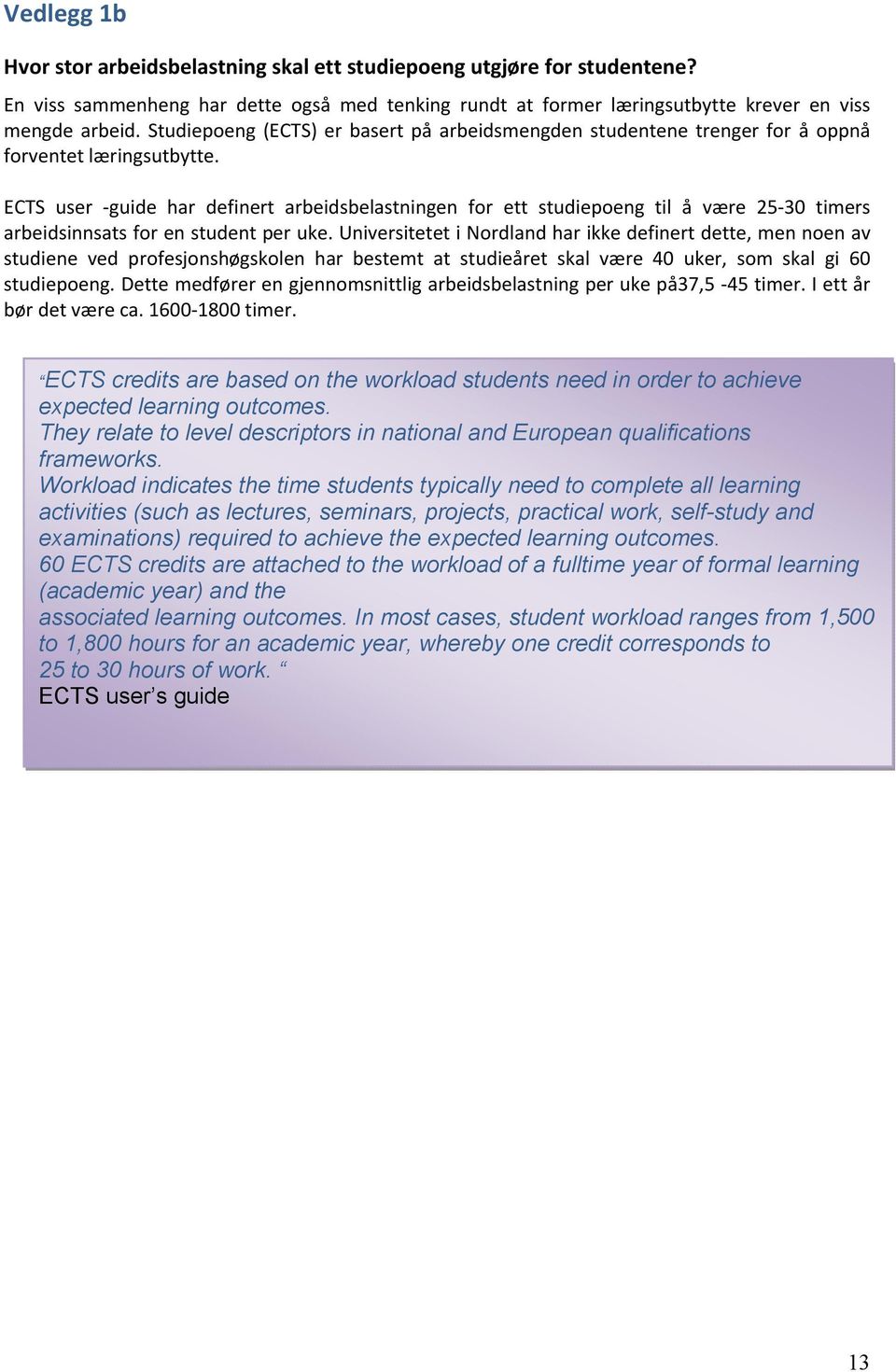 ECTS user guide har definert arbeidsbelastningen for ett studiepoeng til å være 25 30 timers arbeidsinnsats for en student per uke.