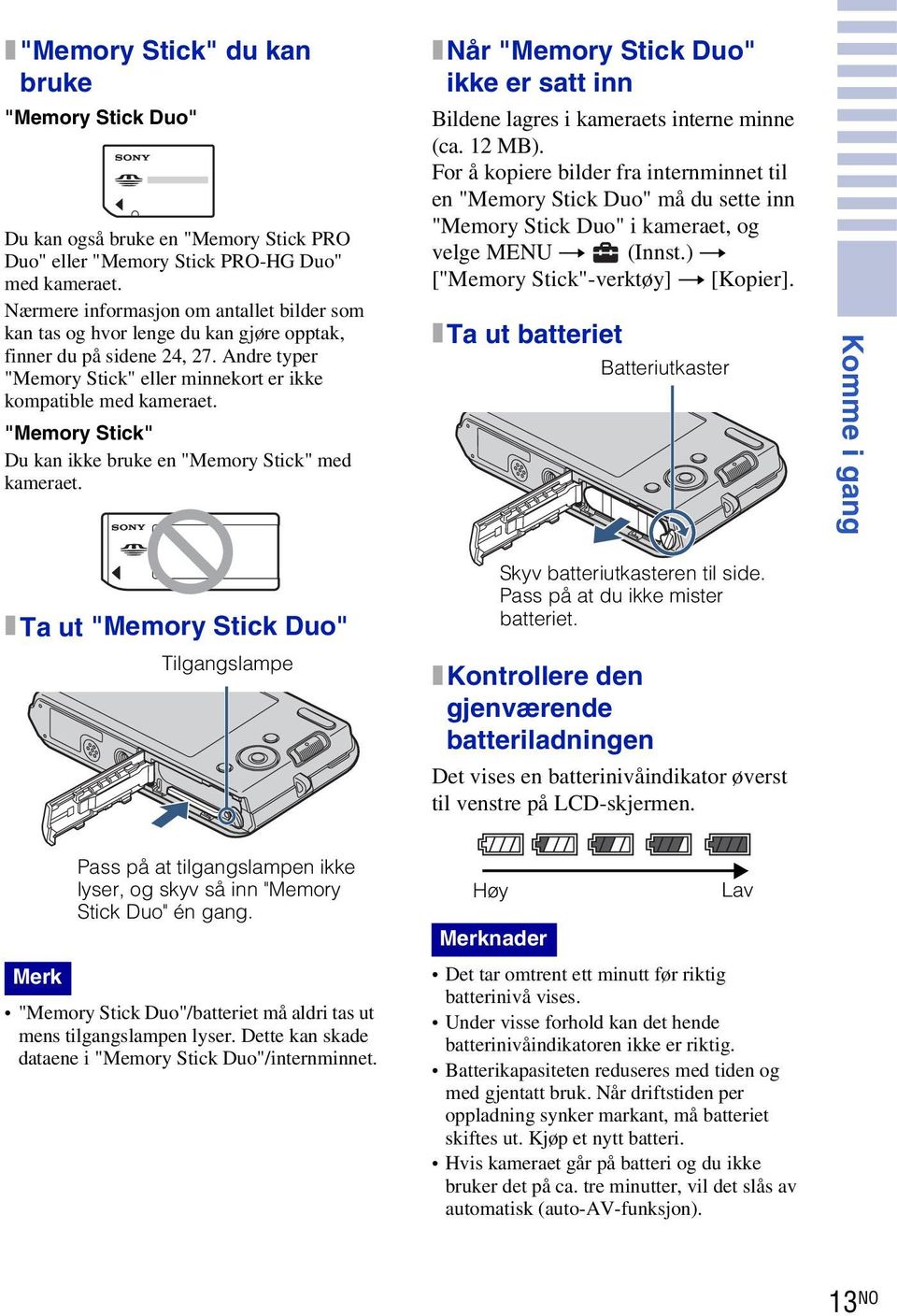 "Memory Stick" Du kan ikke bruke en "Memory Stick" med kameraet. x Når "Memory Stick Duo" ikke er satt inn Bildene lagres i kameraets interne minne (ca. 2 MB).
