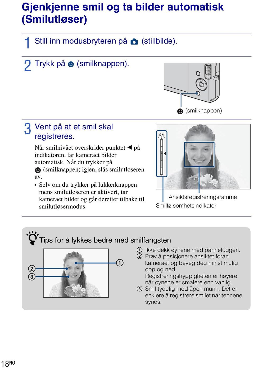 Selv om du trykker på lukkerknappen mens smilutløseren er aktivert, tar kameraet bildet og går deretter tilbake til smilutløsermodus.