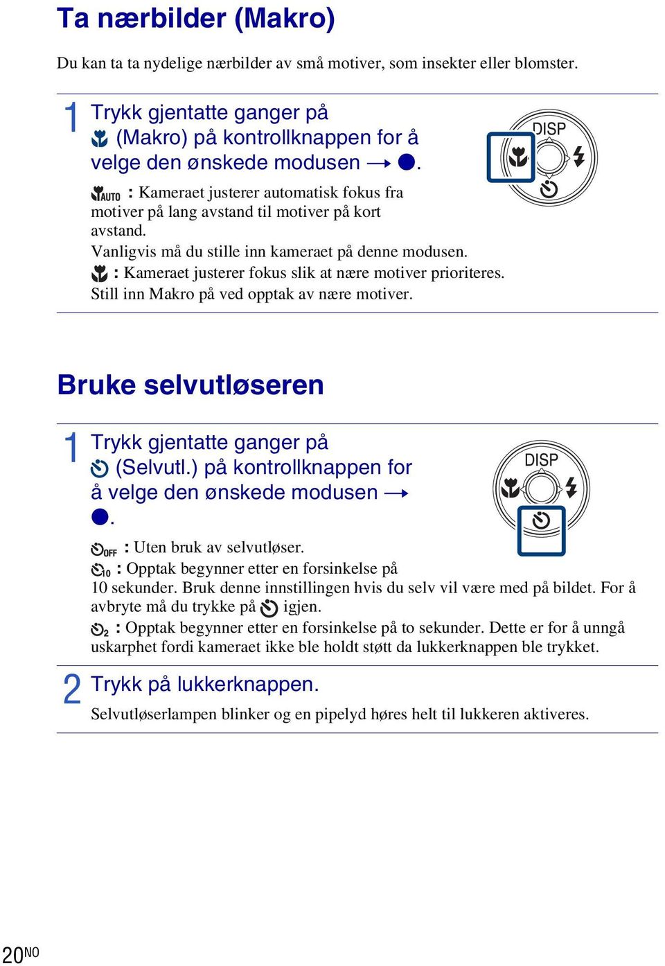 : Kameraet justerer fokus slik at nære motiver prioriteres. Still inn Makro på ved opptak av nære motiver. Bruke selvutløseren 2 Trykk gjentatte ganger på (Selvutl.