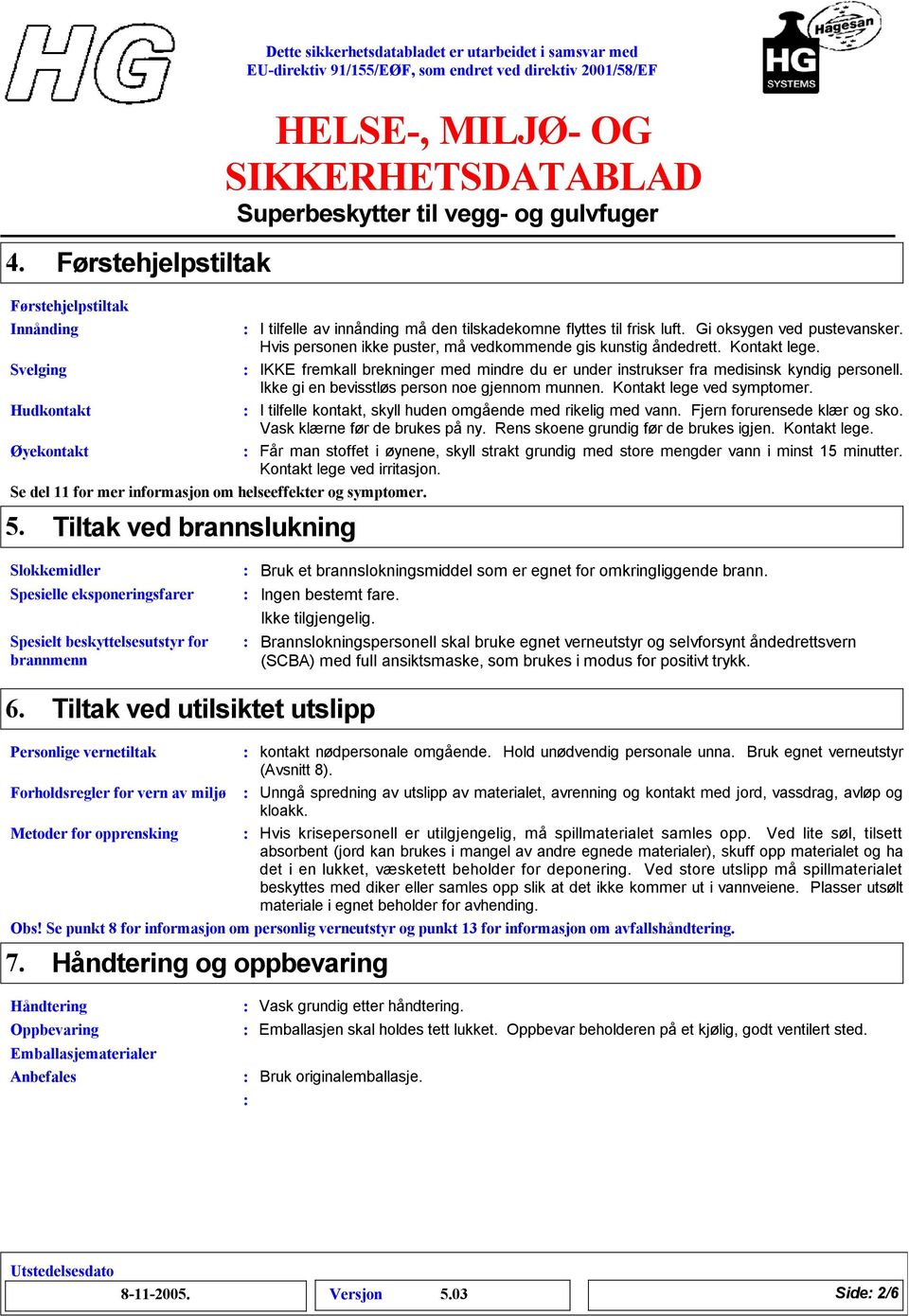 Ikke gi en bevisstløs person noe gjennom munnen. Kontakt lege ved symptomer. Hudkontakt I tilfelle kontakt, skyll huden omgående med rikelig med vann. Fjern forurensede klær og sko.