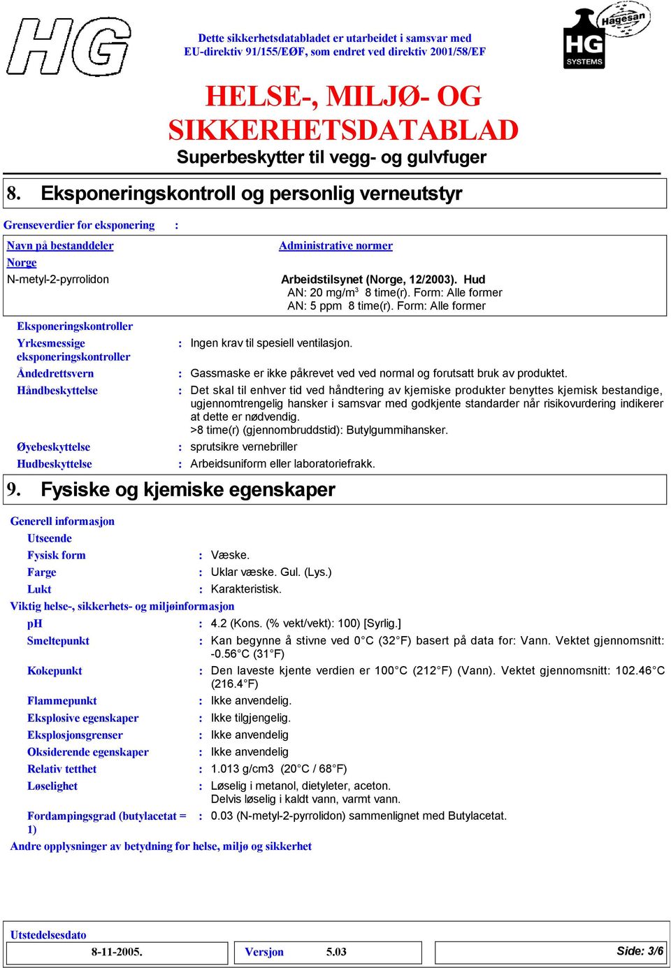 Eksponeringskontroller Håndbeskyttelse Øyebeskyttelse Hudbeskyttelse Administrative normer Ingen krav til spesiell ventilasjon. Arbeidstilsynet (Norge, 12/2003). Hud AN 20 mg/m 3 8 time(r).