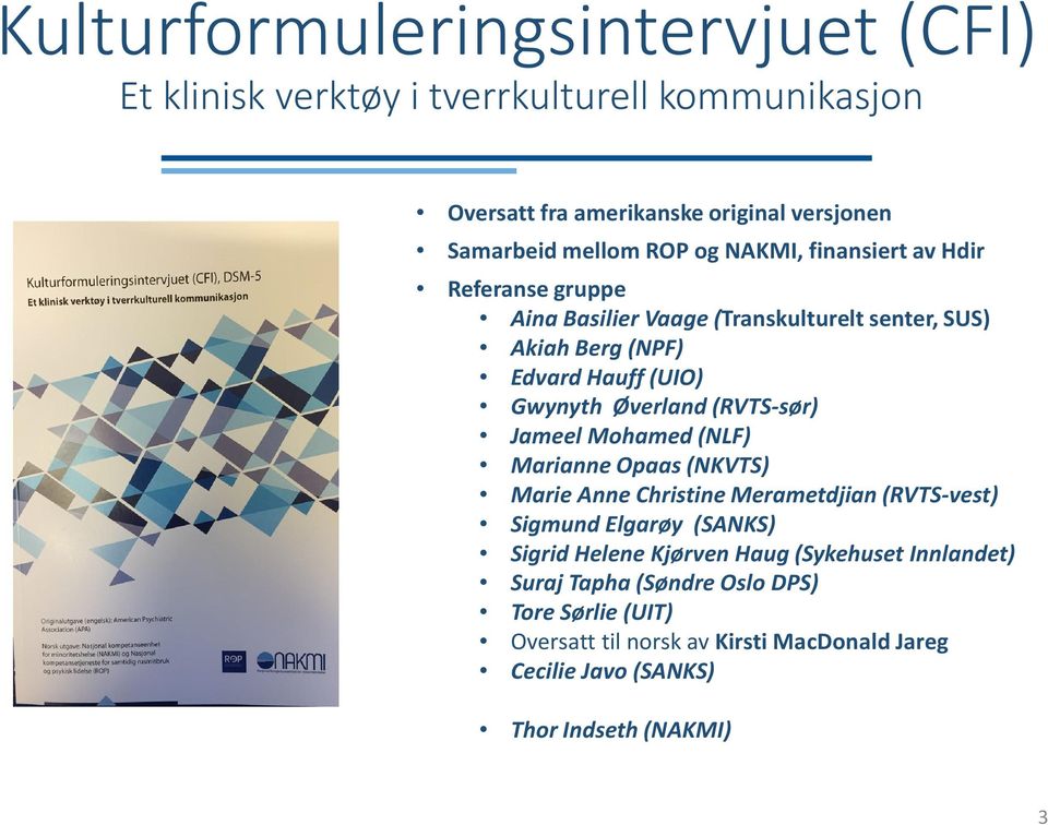 (RVTS-sør) Jameel Mohamed (NLF) Marianne Opaas (NKVTS) Marie Anne Christine Merametdjian(RVTS-vest) Sigmund Elgarøy (SANKS) Sigrid Helene Kjørven Haug