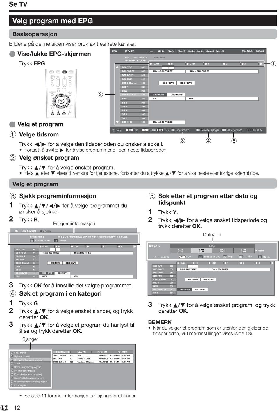 BBC 06 This is BBC THREE BBC NEWS BBC NEWS This is BBC THREE BB 06 BBC NEWS 4 40 BBCi 5 BBC NEWS BBCi BBC NEWS BBCi SIT 994 SIT 995 SIT 996 SIT 4 997 E Velg et program Velge tidsrom Trykk c/d for å