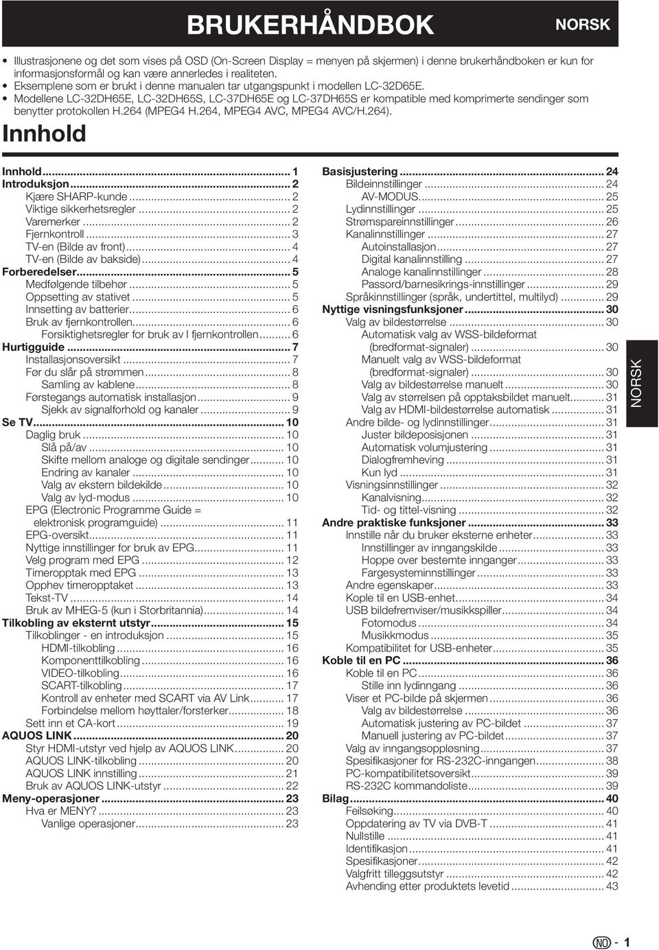 64 (MPEG4 H.64, MPEG4 AVC, MPEG4 AVC/H.64). Innhold Innhold... Introduksjon... Kjære SHARP-kunde... Viktige sikkerhetsregler... Varemerker... Fjernkontroll... TV-en (Bilde av front).