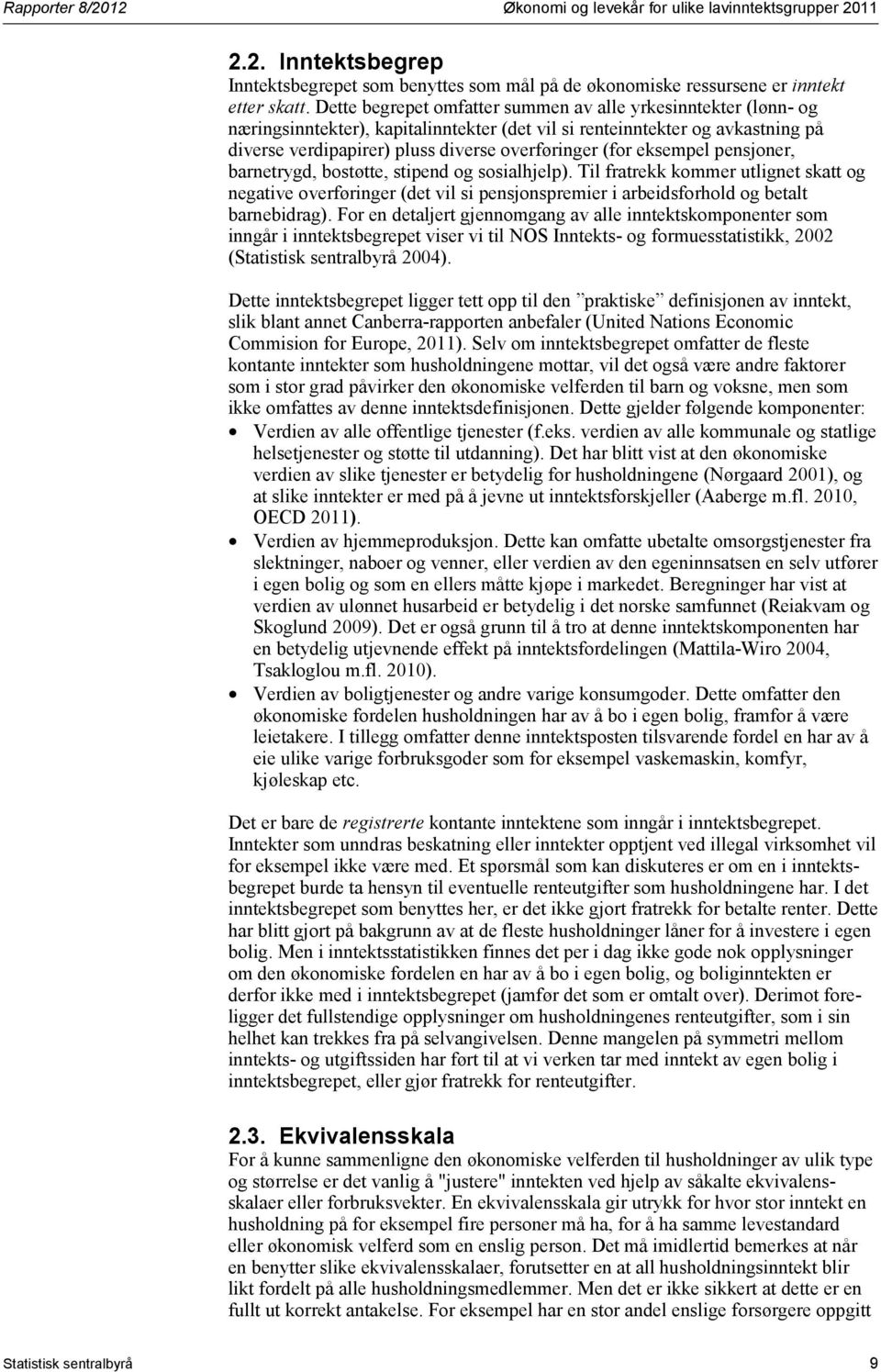 eksempel pensjoner, barnetrygd, bostøtte, stipend og sosialhjelp). Til fratrekk kommer utlignet skatt og negative overføringer (det vil si pensjonspremier i arbeidsforhold og betalt barnebidrag).