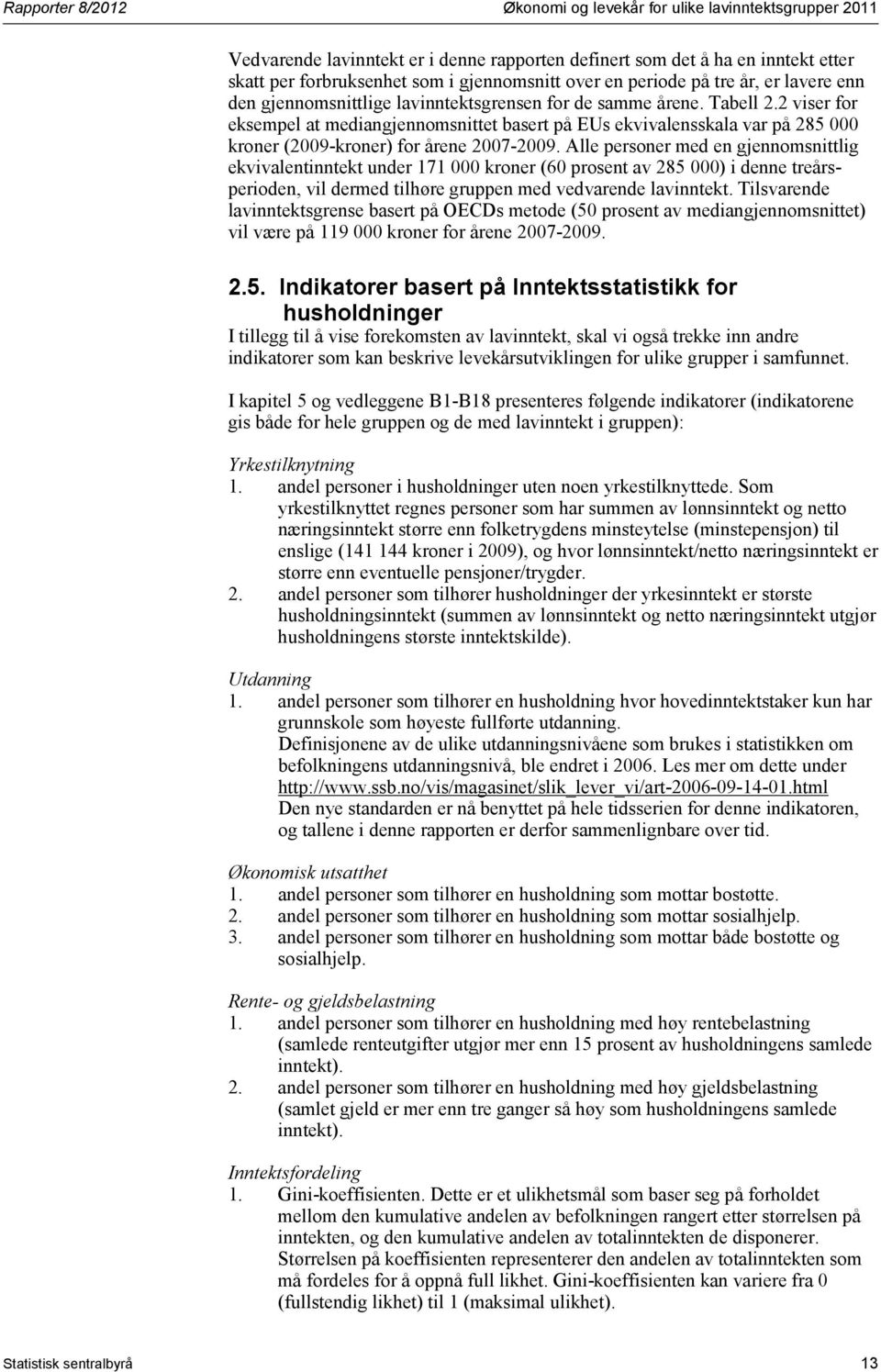 2 viser for eksempel at mediangjennomsnittet basert på EUs ekvivalensskala var på 285 000 kroner (2009-kroner) for årene 2007-2009.