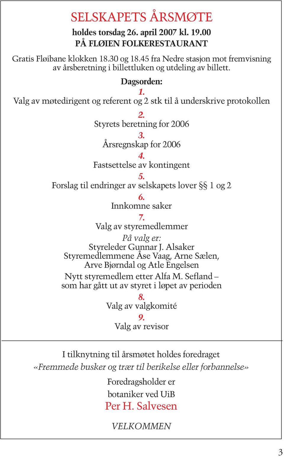 Styrets beretning for 2006 3. Årsregnskap for 2006 4. Fastsettelse av kontingent 5. Forslag til endringer av selskapets lover 1 og 2 6. Innkomne saker 7.