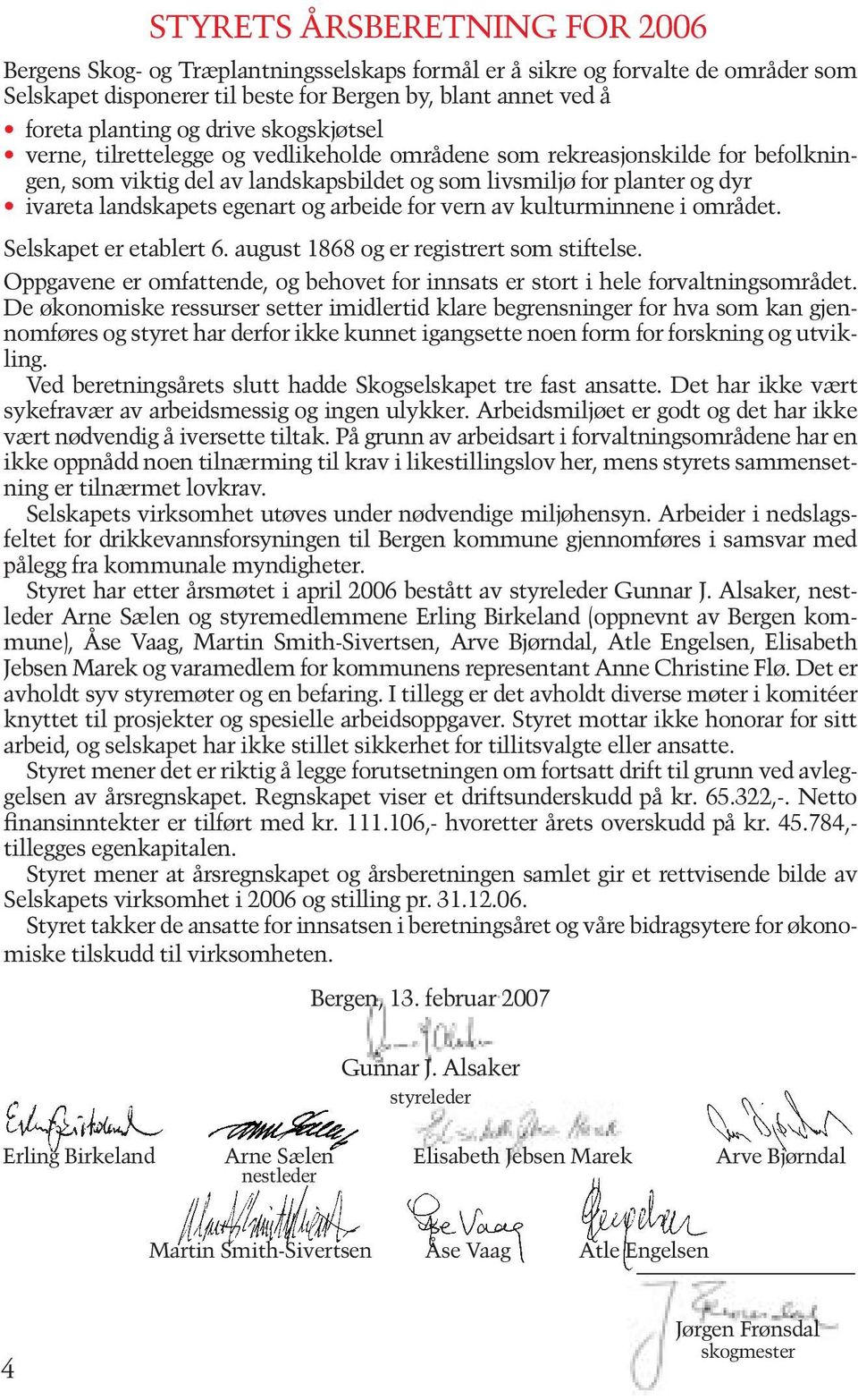 egenart og arbeide for vern av kulturminnene i området. Selskapet er etablert 6. august 1868 og er registrert som stiftelse.