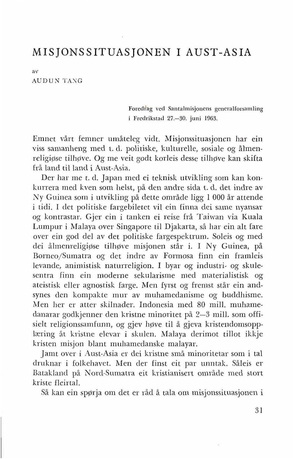 Der har me t. d. Japan med ei teknisk utvikling som kan konkurrera med kven som helst, pi den andre sida t. d. det indre av Ny Guinea som i utvikling pi dette omride ligg 1 000 ir attende i tidi.