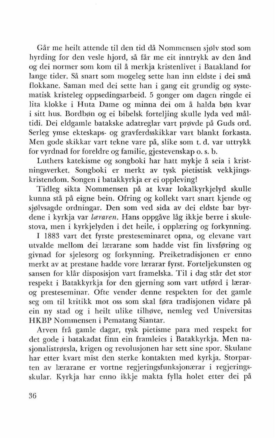 5 gonger om dagen ringde ei lita klokke i Huta Dame og minna dei om H halda b@n kvar i sitt hus. Bordb@n og ei bibelsk forteljing skulle lyda ved miltidi.