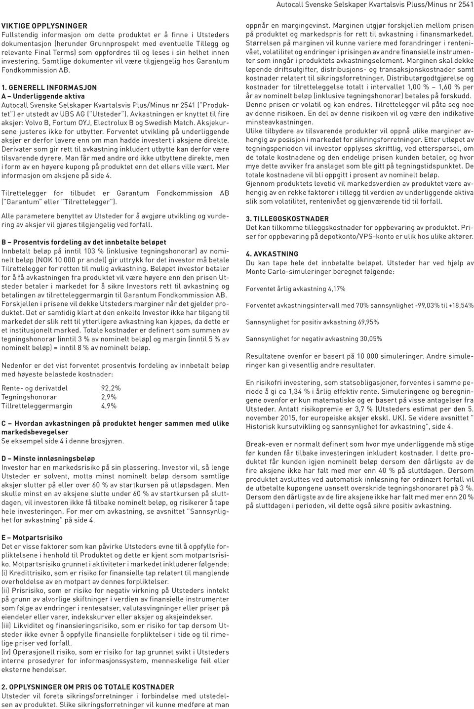 GENERELL INFORMASJON A Underliggende aktiva Autocall Svenske Selskaper Kvartalsvis Plus/Minus nr 2541 ( Produktet ) er utstedt av UBS AG ( Utsteder ).