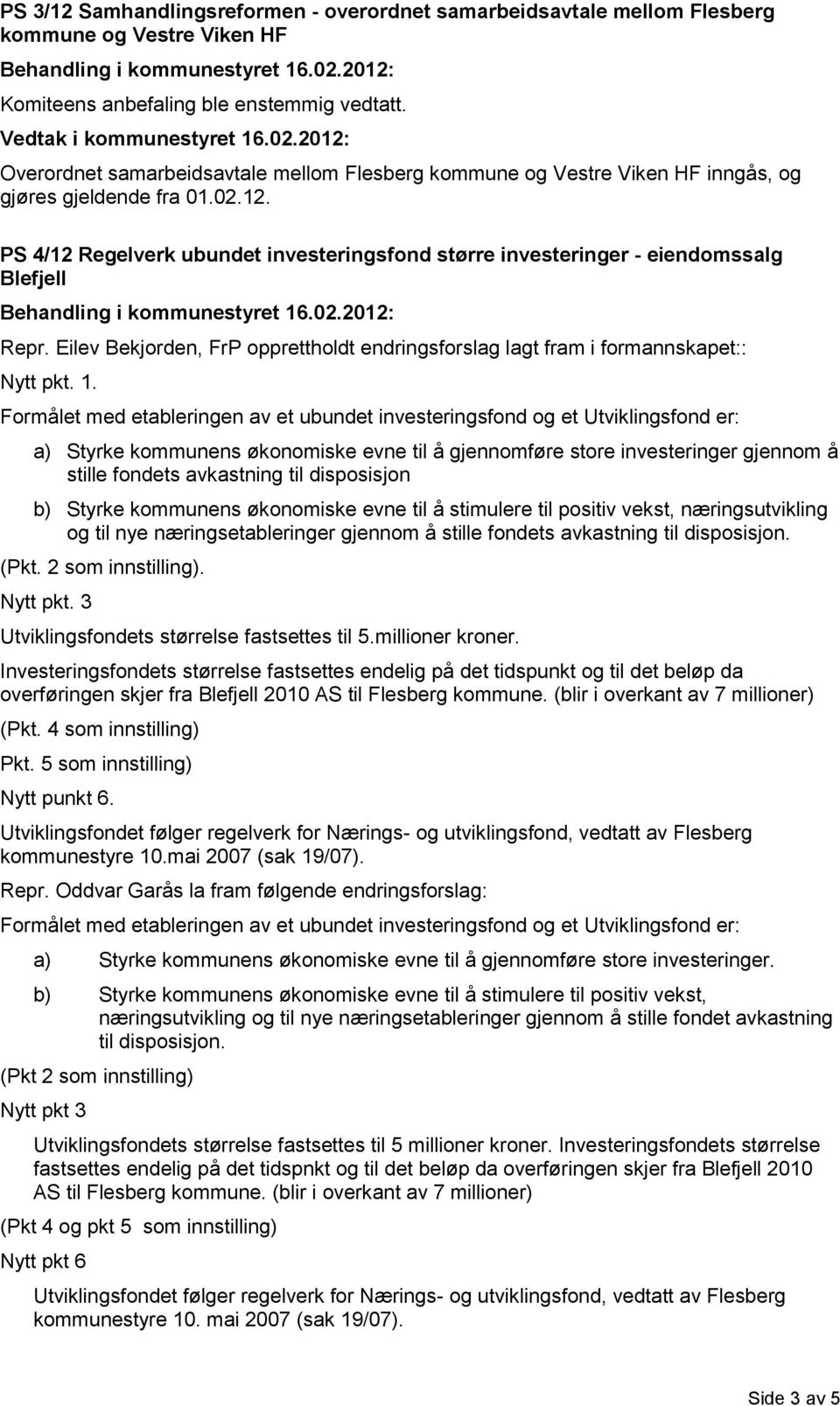 PS 4/12 Regelverk ubundet investeringsfond større investeringer - eiendomssalg Blefjell Repr. Eilev Bekjorden, FrP opprettholdt endringsforslag lagt fram i formannskapet:: Nytt pkt. 1.