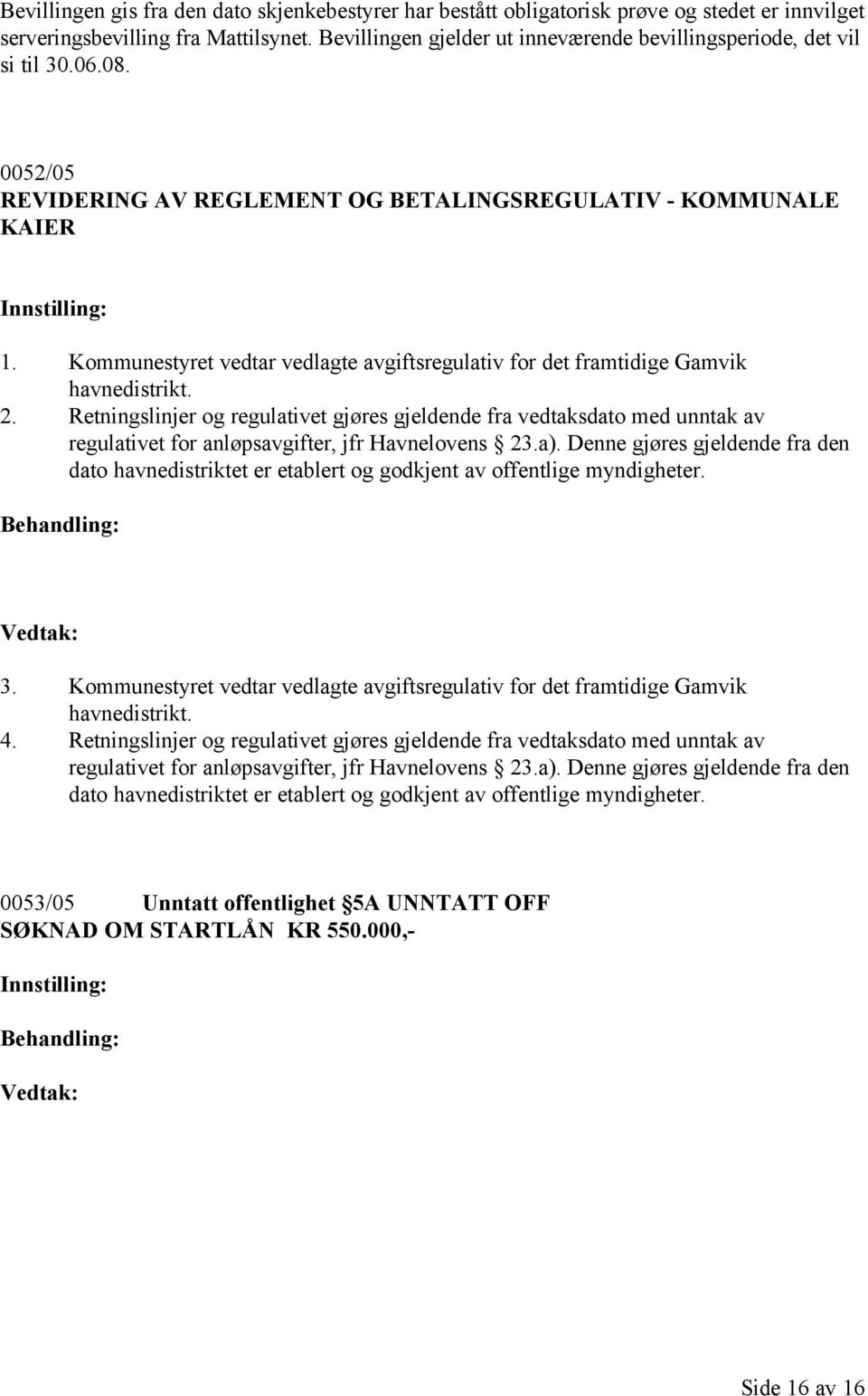 Kommunestyret vedtar vedlagte avgiftsregulativ for det framtidige Gamvik havnedistrikt. 2.