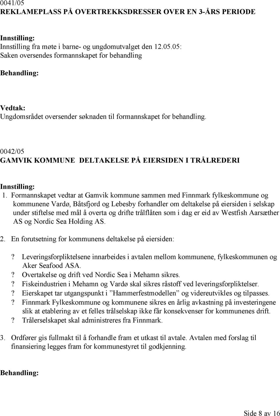 Formannskapet vedtar at Gamvik kommune sammen med Finnmark fylkeskommune og kommunene Vardø, Båtsfjord og Lebesby forhandler om deltakelse på eiersiden i selskap under stiftelse med mål å overta og