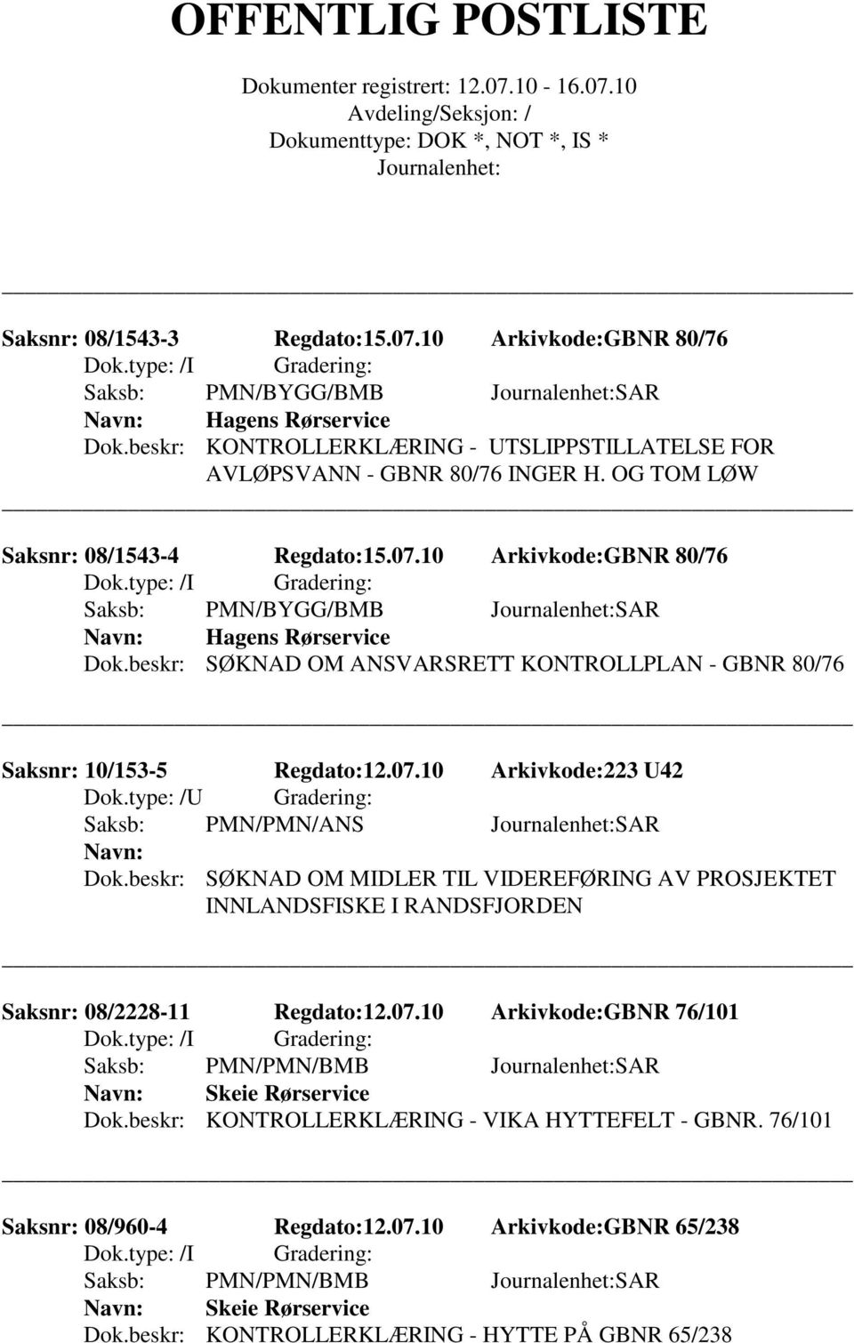 beskr: SØKNAD OM MIDLER TIL VIDEREFØRING AV PROSJEKTET INNLANDSFISKE I RANDSFJORDEN Saksnr: 08/2228-11 Regdato:12.07.10 Arkivkode:GBNR 76/101 Saksb: PMN/PMN/BMB SAR Skeie Rørservice Dok.