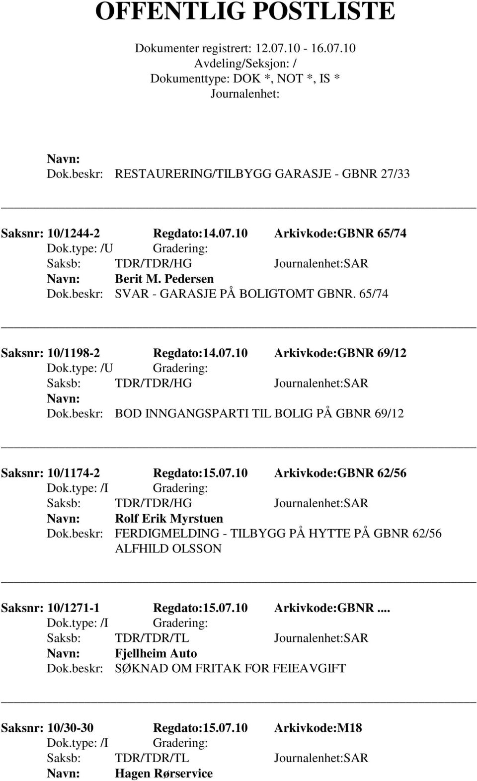 beskr: BOD INNGANGSPARTI TIL BOLIG PÅ GBNR 69/12 Saksnr: 10/1174-2 Regdato:15.07.10 Arkivkode:GBNR 62/56 Saksb: TDR/TDR/HG SAR Rolf Erik Myrstuen Dok.