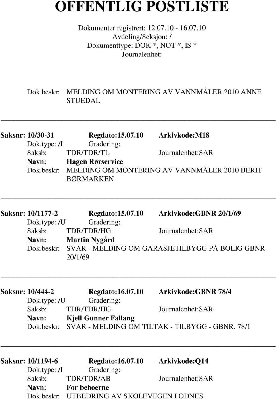 beskr: SVAR - MELDING OM GARASJETILBYGG PÅ BOLIG GBNR 20/1/69 Saksnr: 10/444-2 Regdato:16.07.10 Arkivkode:GBNR 78/4 Saksb: TDR/TDR/HG SAR Kjell Gunner Fallang Dok.