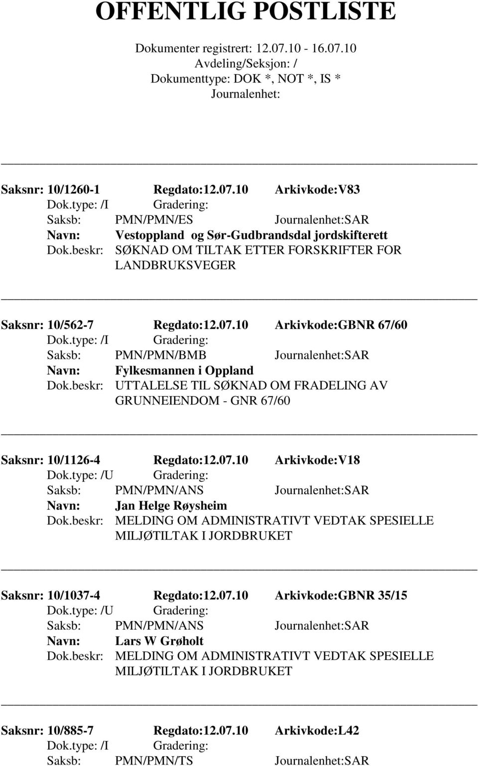 beskr: UTTALELSE TIL SØKNAD OM FRADELING AV GRUNNEIENDOM - GNR 67/60 Saksnr: 10/1126-4 Regdato:12.07.10 Arkivkode:V18 Jan Helge Røysheim Dok.