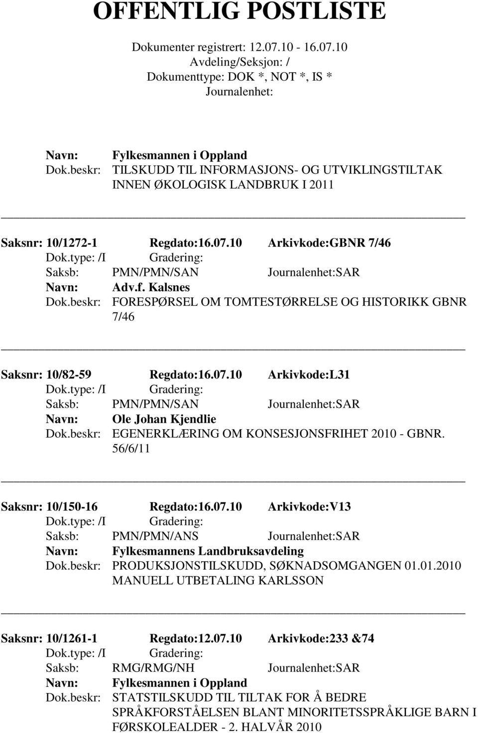 beskr: EGENERKLÆRING OM KONSESJONSFRIHET 2010 - GBNR. 56/6/11 Saksnr: 10/150-16 Regdato:16.07.10 Arkivkode:V13 Fylkesmannens Landbruksavdeling Dok.beskr: PRODUKSJONSTILSKUDD, SØKNADSOMGANGEN 01.