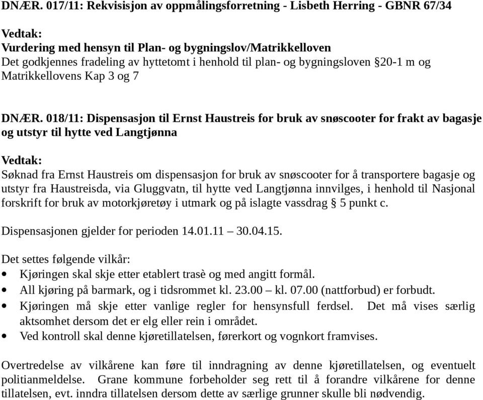 018/11: Dispensasjon til Ernst Haustreis for bruk av snøscooter for frakt av bagasje og utstyr til hytte ved Langtjønna Søknad fra Ernst Haustreis om dispensasjon for bruk av snøscooter for å