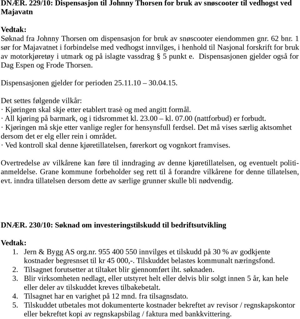 Dispensasjonen gjelder også for Dag Espen og Frode Thorsen. Dispensasjonen gjelder for perioden 25.11.10 30.04.15.