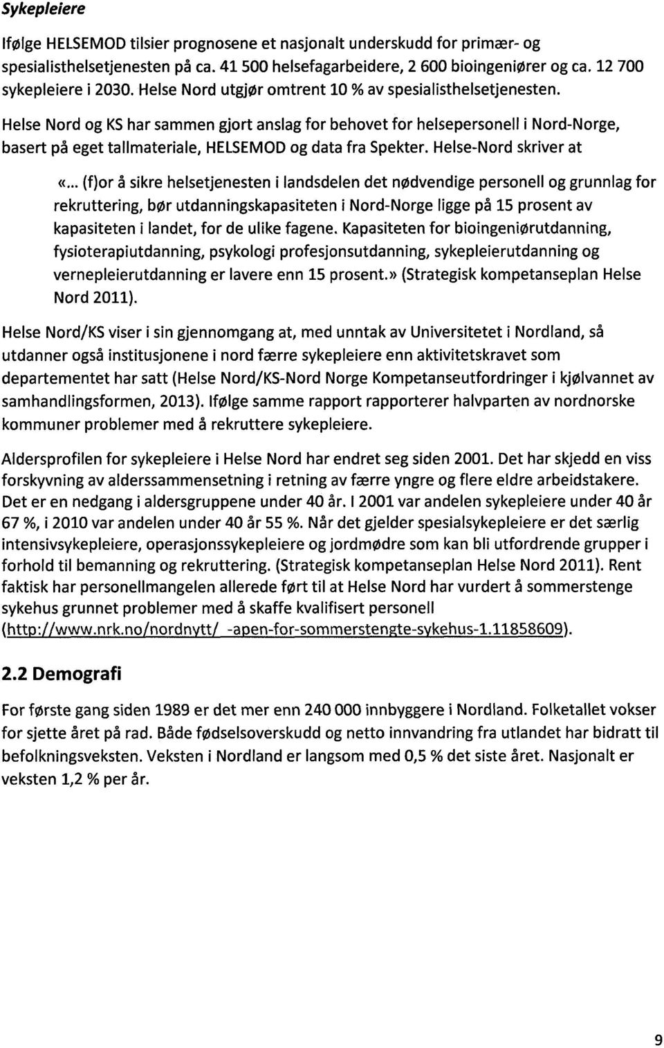 Helse Nord og KShar sammen gjort anslagfor behovet for helsepersonelli Nord-Norge, basert på eget tallmateriale, HELSEMODog data fra Spekter. Helse-Nord skriver at «.