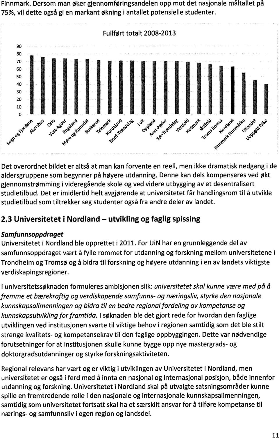 t> 04, ce >4) 4,,,Crk,4) s,zseb0,,,s" Det overordnet bildet er altså at man kan forvente en reell, men ikke dramatisk nedgang i de aldersgruppene som begynner på høyere utdanning.