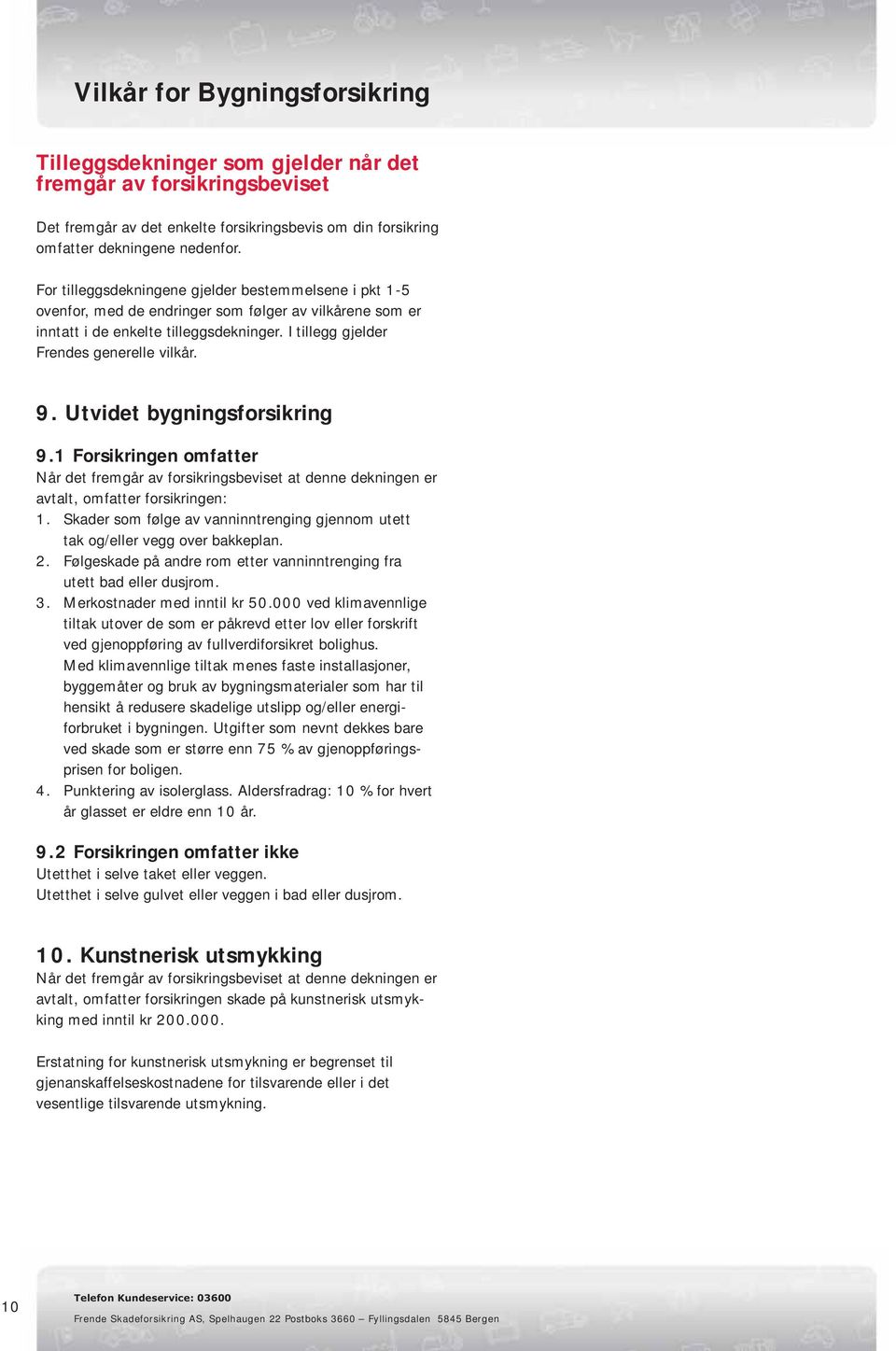 Utvidet bygningsforsikring 9.1 Forsikringen omfatter Når det fremgår av forsikringsbeviset at denne dekningen er avtalt, omfatter forsikringen: 1.