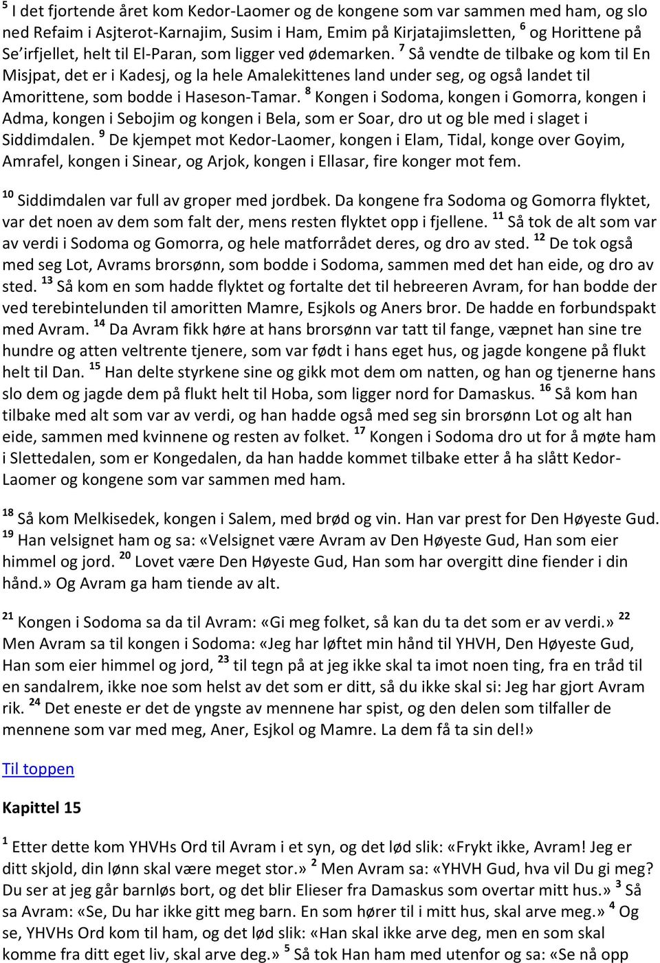 8 Kongen i Sodoma, kongen i Gomorra, kongen i Adma, kongen i Sebojim og kongen i Bela, som er Soar, dro ut og ble med i slaget i Siddimdalen.