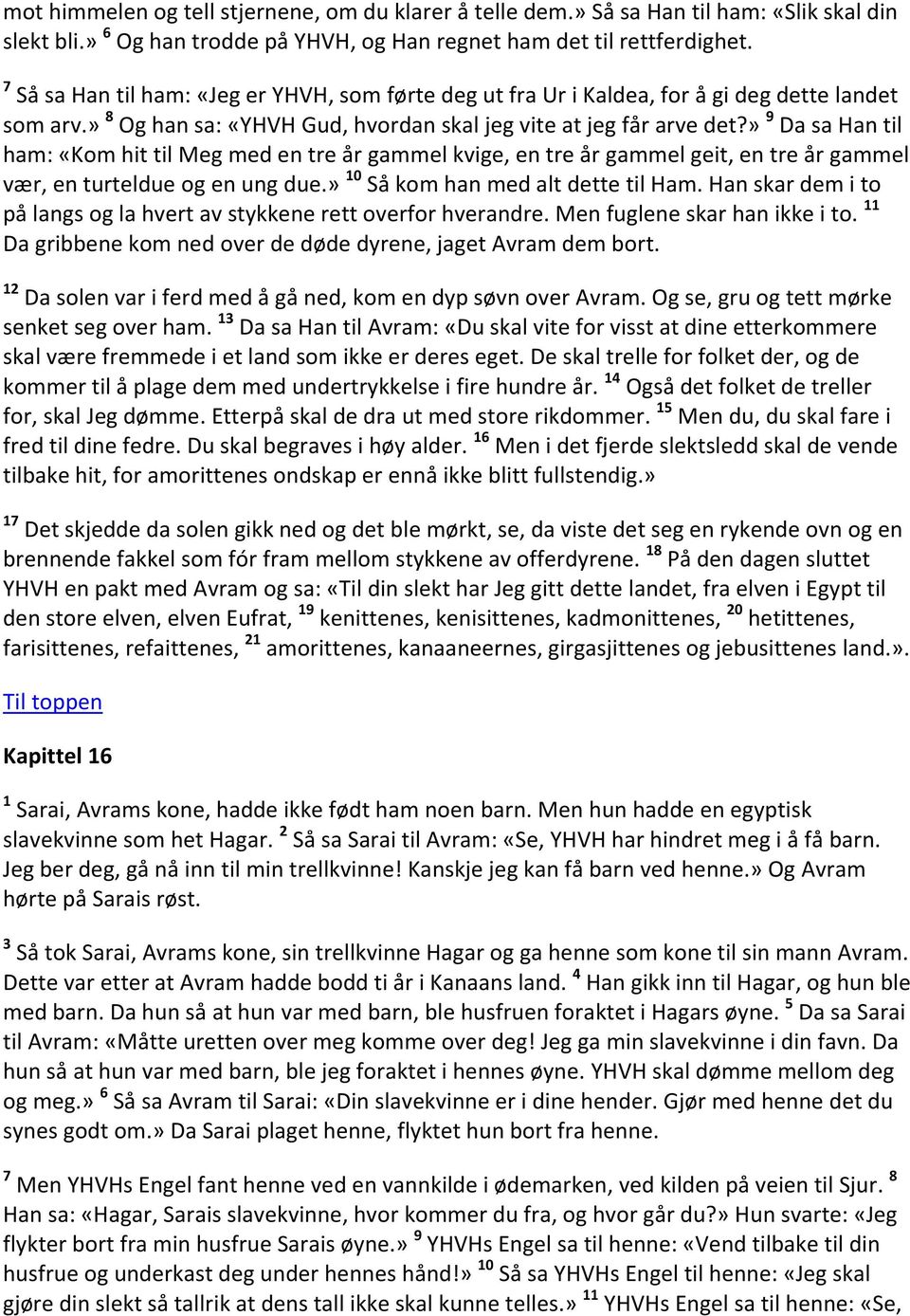 » 9 Da sa Han til ham: «Kom hit til Meg med en tre år gammel kvige, en tre år gammel geit, en tre år gammel vær, en turteldue og en ung due.» 10 Så kom han med alt dette til Ham.