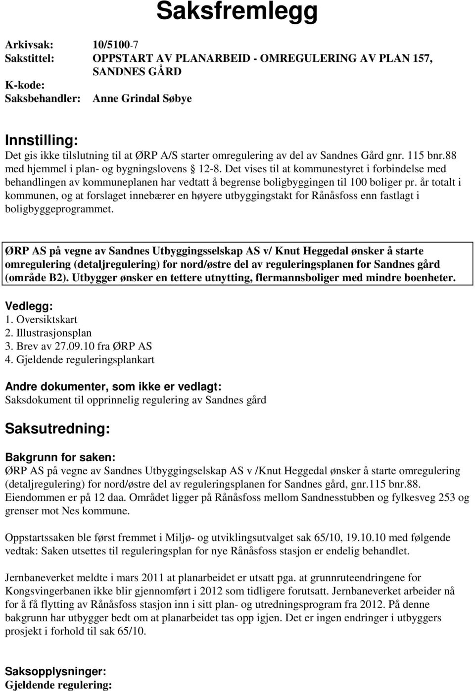 Det vises til at kommunestyret i forbindelse med behandlingen av kommuneplanen har vedtatt å begrense boligbyggingen til 100 boliger pr.