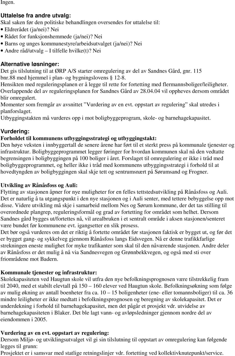 Nei Alternative løsninger: Det gis tilslutning til at ØRP A/S starter omregulering av del av Sandnes Gård, gnr. 115 bnr.88 med hjemmel i plan- og bygningslovens 12-8.