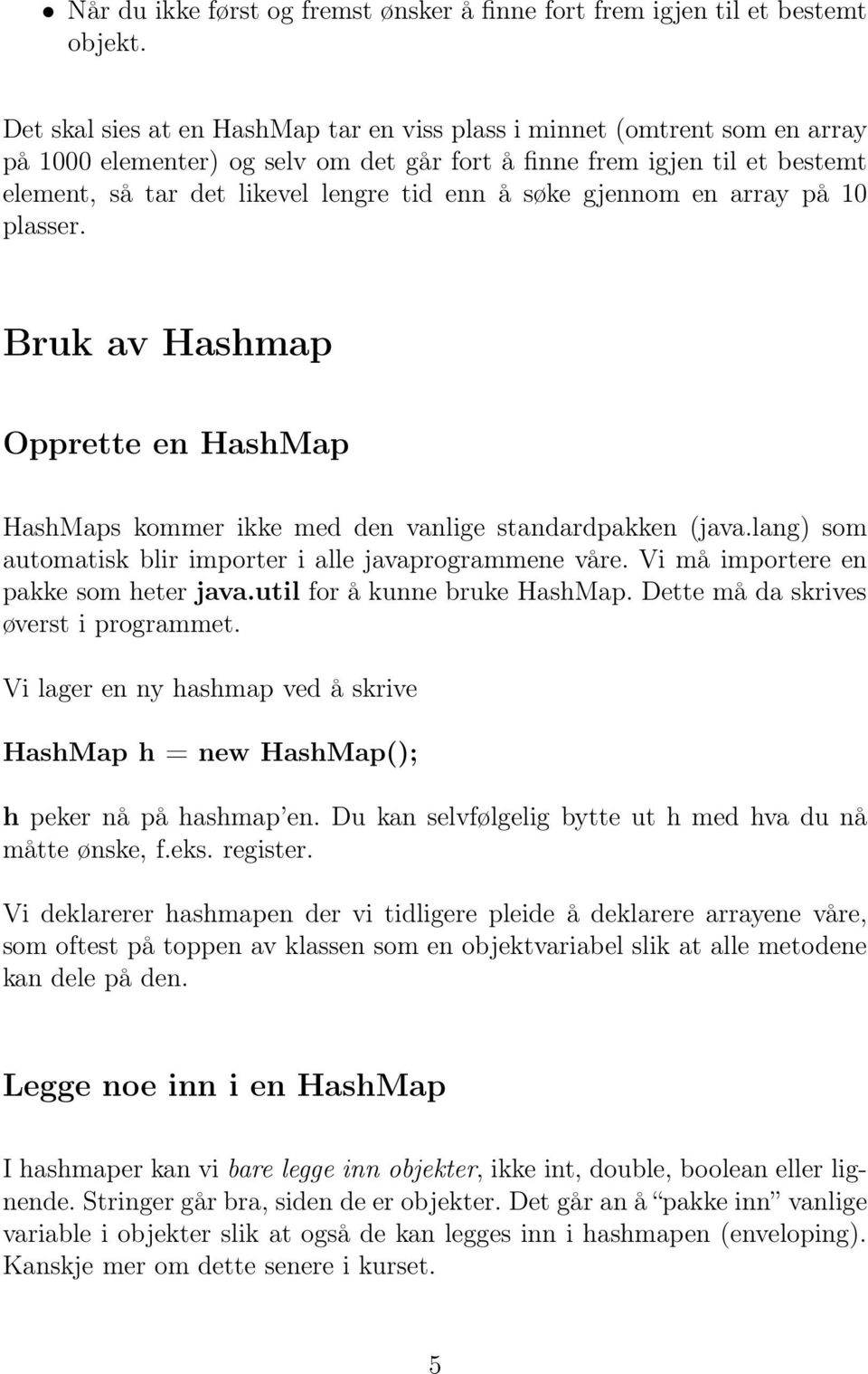 søke gjennom en array på 10 plasser. Bruk av Hashmap Opprette en HashMap HashMaps kommer ikke med den vanlige standardpakken (java.lang) som automatisk blir importer i alle javaprogrammene våre.