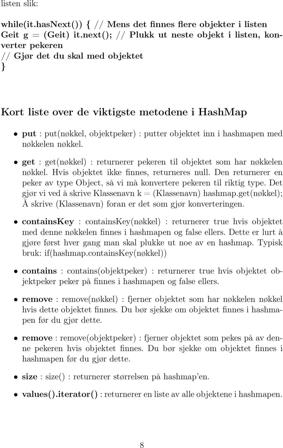 hashmapen med nøkkelen nøkkel. get : get(nøkkel) : returnerer pekeren til objektet som har nøkkelen nøkkel. Hvis objektet ikke finnes, returneres null.