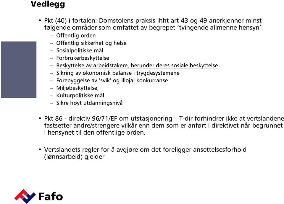 svik og illojal konkurranse Miljøbeskyttelse, Kulturpolitiske mål Sikre høyt utdanningsnivå Pkt 86 - direktiv 96/71/EF om utstasjonering T-dir forhindrer ikke at vertslandene fastsetter