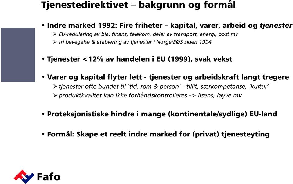 svak vekst Varer og kapital flyter lett - tjenester og arbeidskraft langt tregere tjenester ofte bundet til tid, rom & person - tillit, særkompetanse, kultur