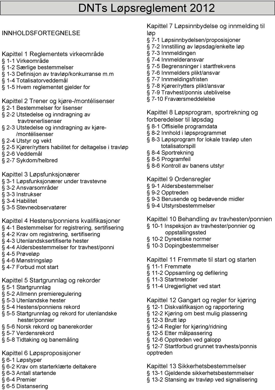 og inndragning av kjøre- /montélisenser 2-4 Utstyr og vekt 2-5 Kjører/rytters habilitet for deltagelse i travløp 2-6 Veddemål 2-7 Sykdom/helbred Kapittel 3 Løpsfunksjonærer 3-1 Løpsfunksjonærer under