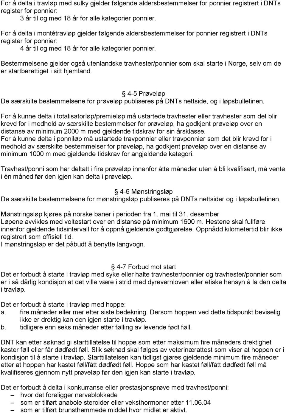 Bestemmelsene gjelder også utenlandske travhester/ponnier som skal starte i Norge, selv om de er startberettiget i sitt hjemland.