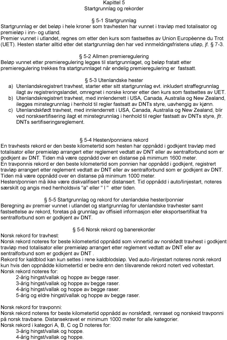 5-2 Allmen premieregulering Beløp vunnet etter premieregulering legges til startgrunnlaget, og beløp fratatt etter premieregulering trekkes fra startgrunnlaget når endelig premieregulering er