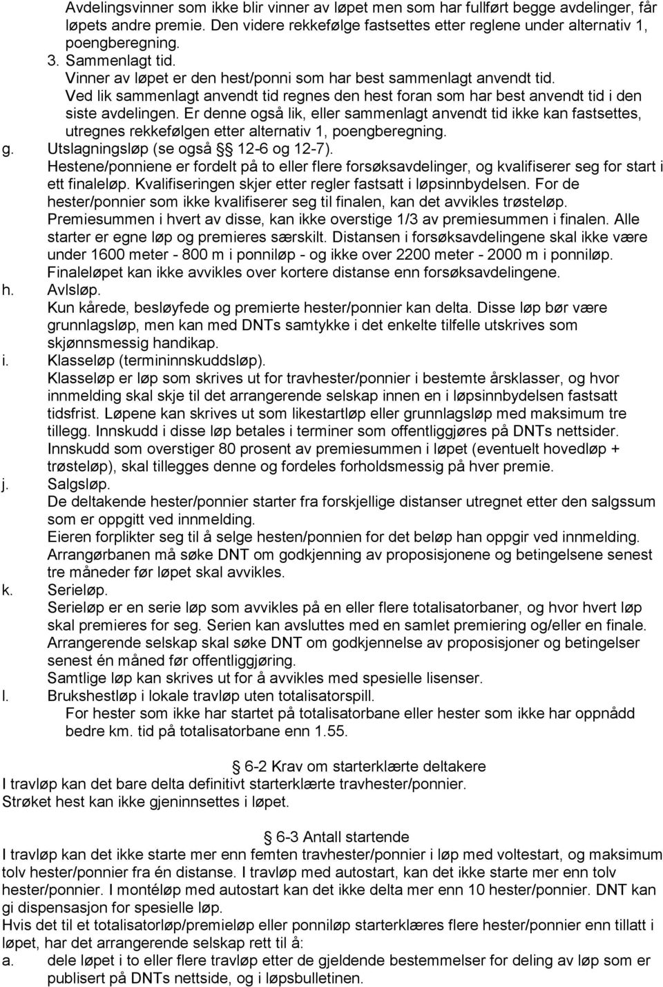 Er denne også lik, eller sammenlagt anvendt tid ikke kan fastsettes, utregnes rekkefølgen etter alternativ 1, poengberegning. g. Utslagningsløp (se også 12-6 og 12-7).