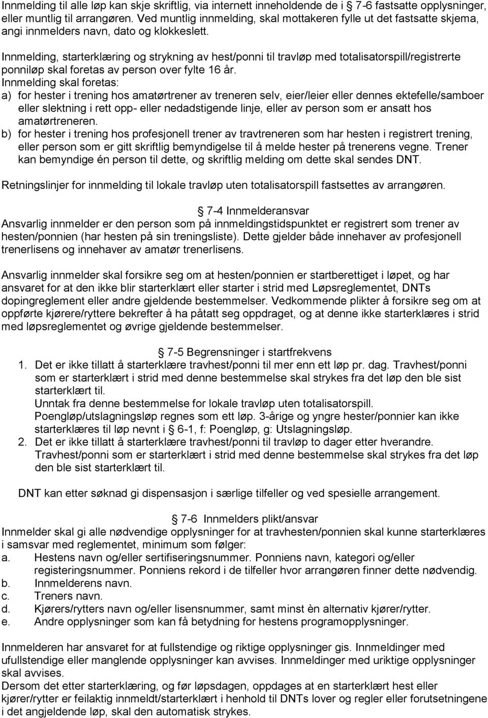 Innmelding, starterklæring og strykning av hest/ponni til travløp med totalisatorspill/registrerte ponniløp skal foretas av person over fylte 16 år.