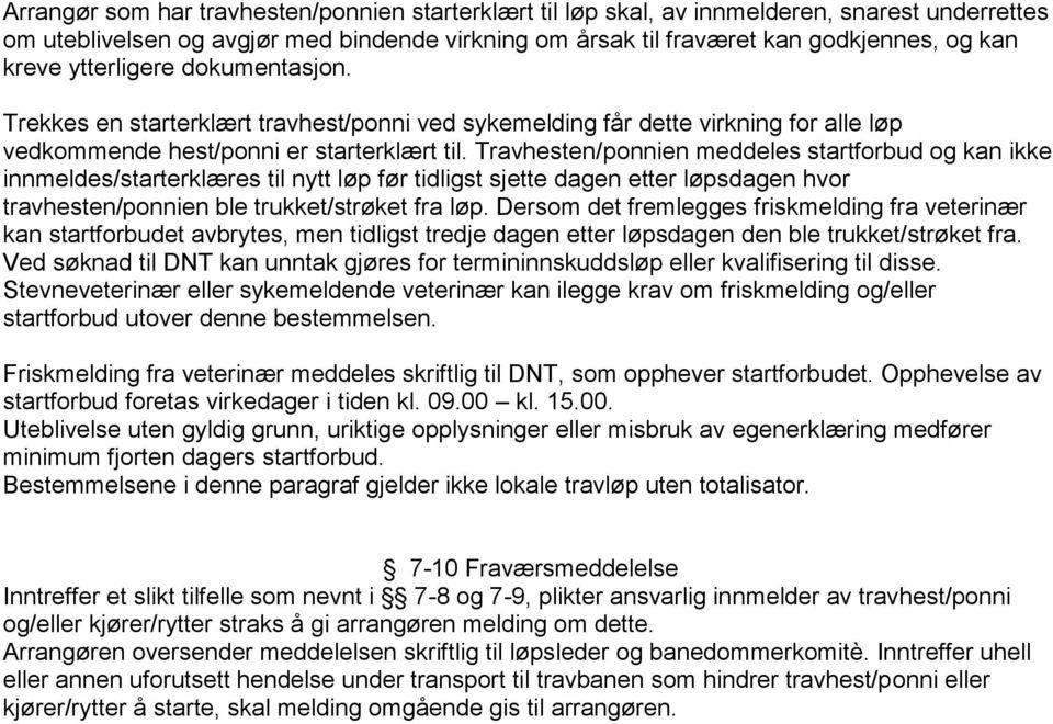 Travhesten/ponnien meddeles startforbud og kan ikke innmeldes/starterklæres til nytt løp før tidligst sjette dagen etter løpsdagen hvor travhesten/ponnien ble trukket/strøket fra løp.