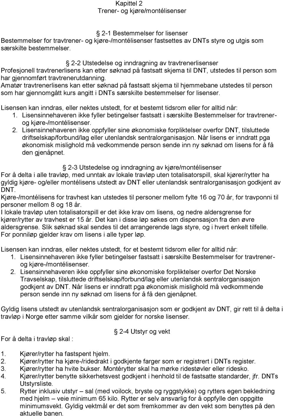 Amatør travtrenerlisens kan etter søknad på fastsatt skjema til hjemmebane utstedes til person som har gjennomgått kurs angitt i DNTs særskilte bestemmelser for lisenser.