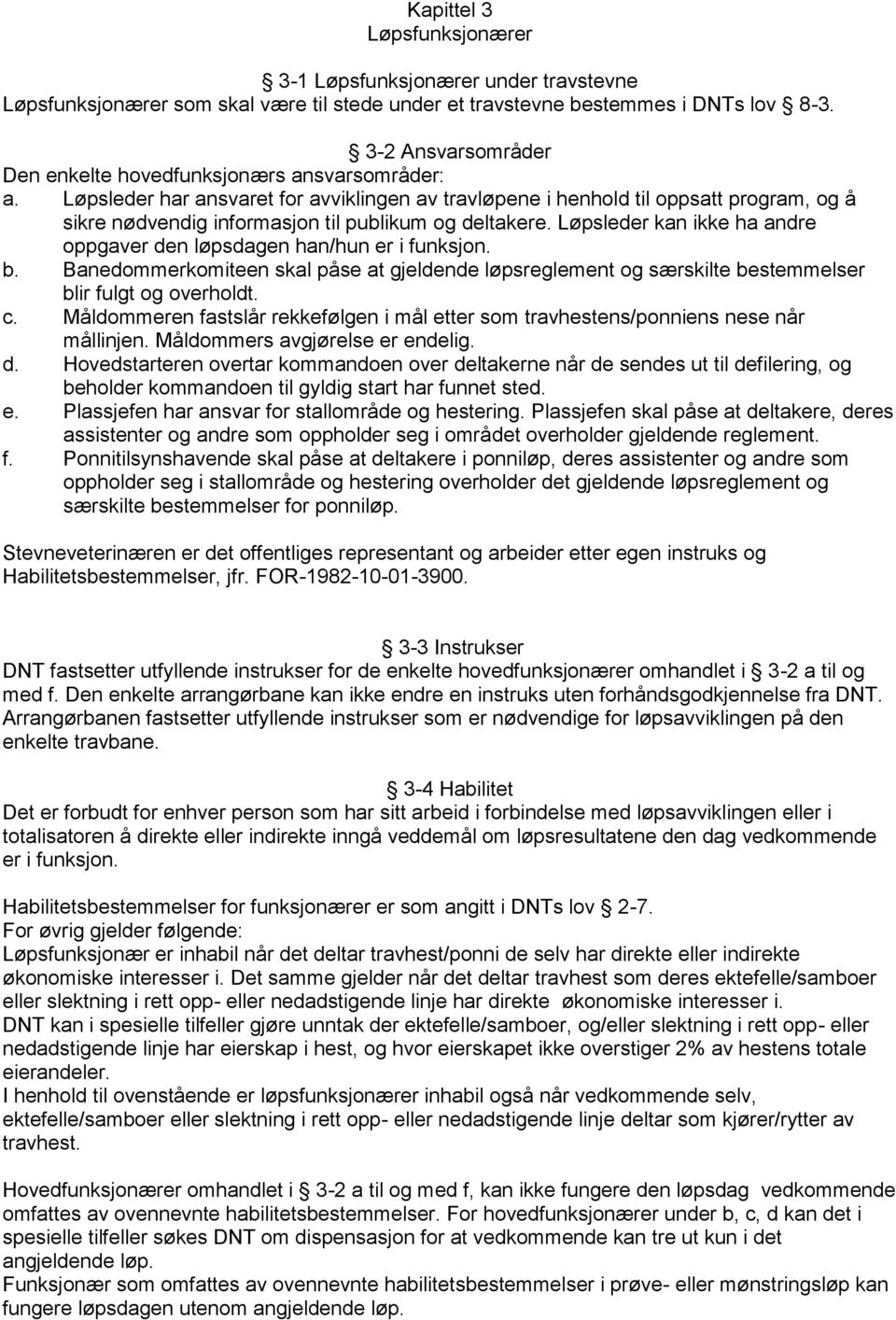 Løpsleder har ansvaret for avviklingen av travløpene i henhold til oppsatt program, og å sikre nødvendig informasjon til publikum og deltakere.