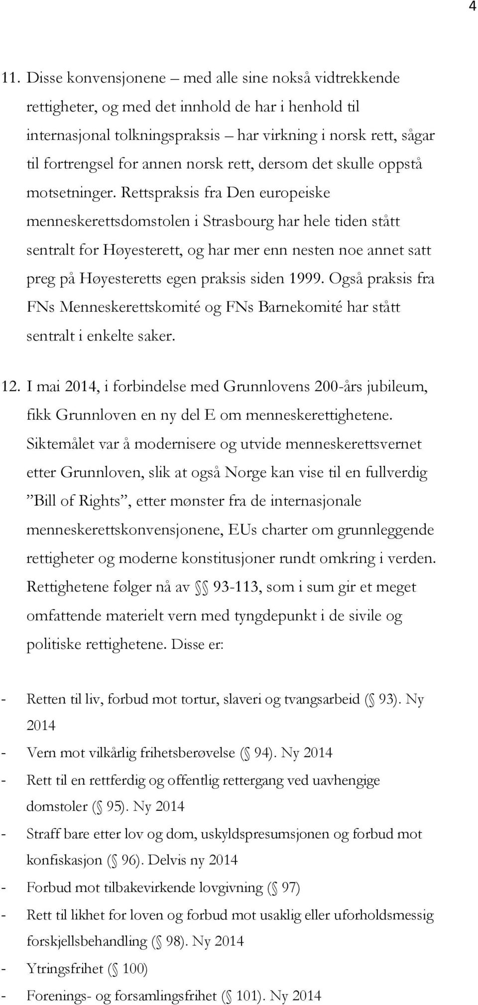 Rettspraksis fra Den europeiske menneskerettsdomstolen i Strasbourg har hele tiden stått sentralt for Høyesterett, og har mer enn nesten noe annet satt preg på Høyesteretts egen praksis siden 1999.