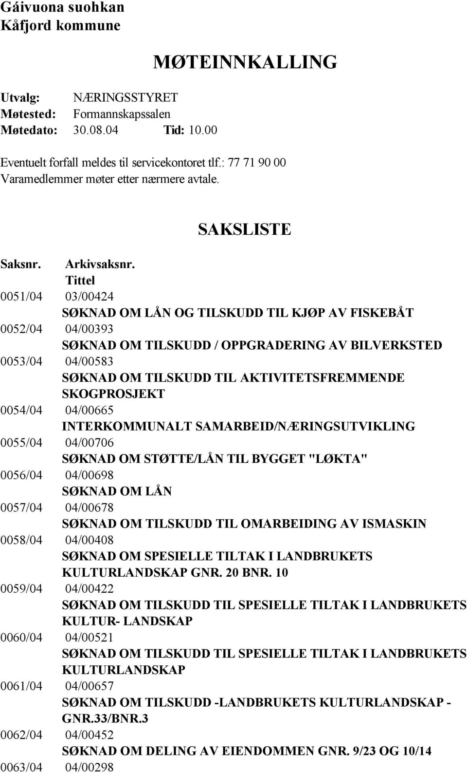 Tittel 0051/04 03/00424 SØKNAD OM LÅN OG TILSKUDD TIL KJØP AV FISKEBÅT 0052/04 04/00393 SØKNAD OM TILSKUDD / OPPGRADERING AV BILVERKSTED 0053/04 04/00583 SØKNAD OM TILSKUDD TIL AKTIVITETSFREMMENDE